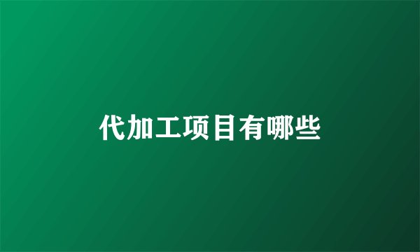 代加工项目有哪些