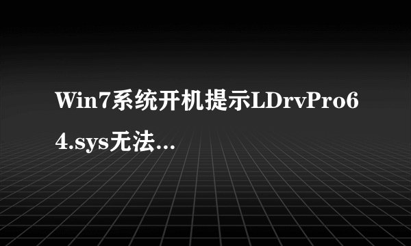 Win7系统开机提示LDrvPro64.sys无法验证数字签名的解决方法