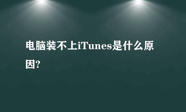 电脑装不上iTunes是什么原因?
