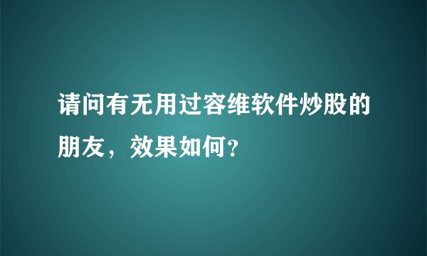 请问有无用过容维软件炒股的朋友，效果如何？