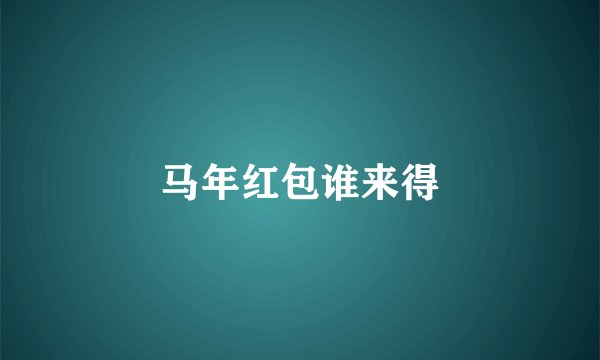 马年红包谁来得