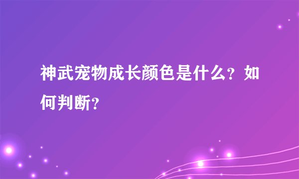 神武宠物成长颜色是什么？如何判断？