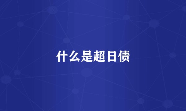 什么是超日债