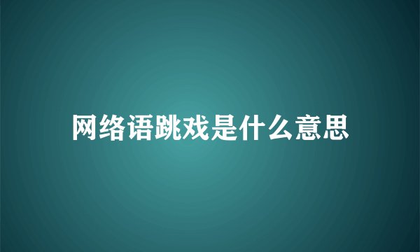 网络语跳戏是什么意思