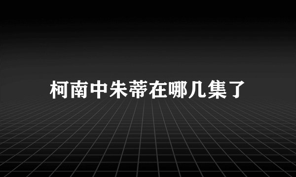 柯南中朱蒂在哪几集了