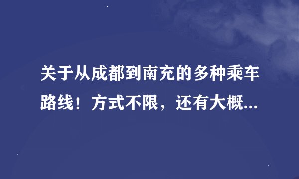 关于从成都到南充的多种乘车路线！方式不限，还有大概路费结算！详，谢谢啊！！！给分。