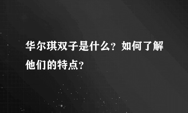 华尔琪双子是什么?如何了解他们的特点?
