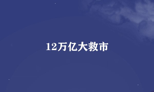 12万亿大救市