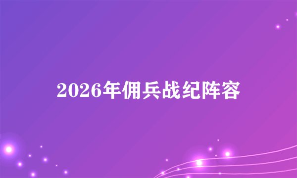 2026年佣兵战纪阵容