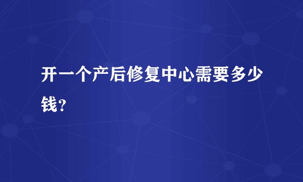开一个产后修复中心需要多少钱？