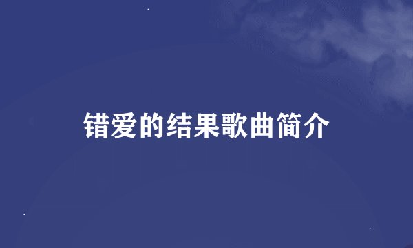 错爱的结果歌曲简介