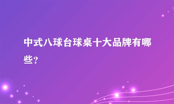 中式八球台球桌十大品牌有哪些？