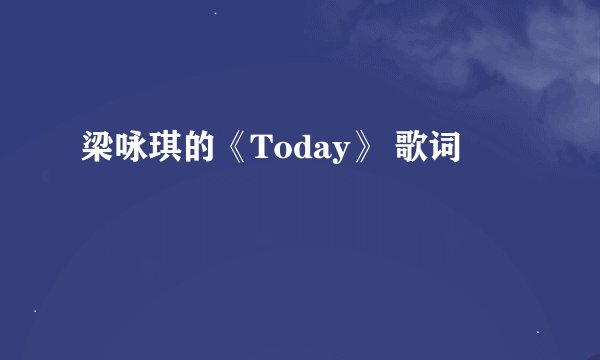 梁咏琪的《Today》 歌词