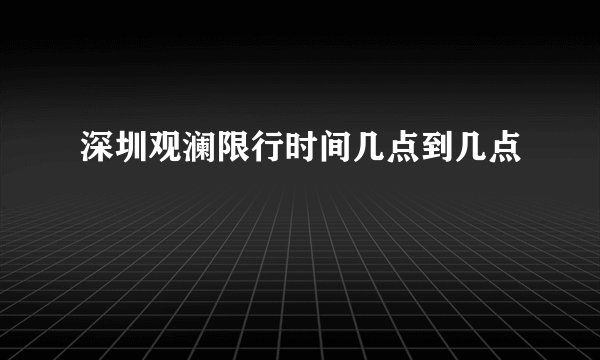 深圳观澜限行时间几点到几点