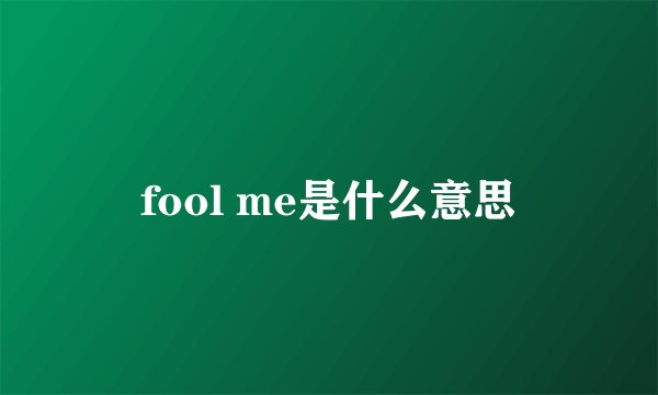 fool me是什么意思