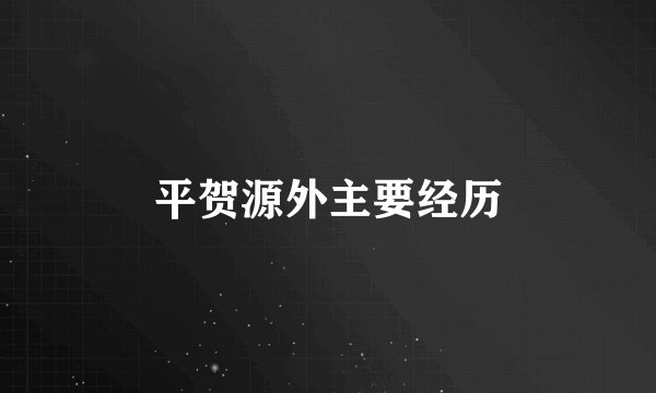 平贺源外主要经历