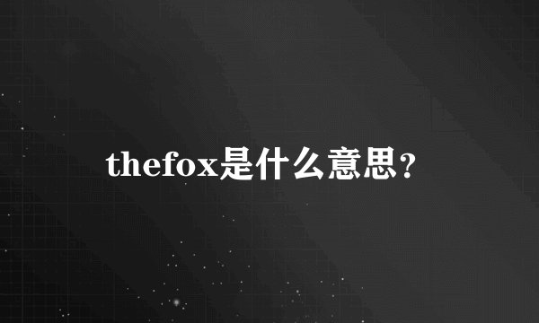 thefox是什么意思？