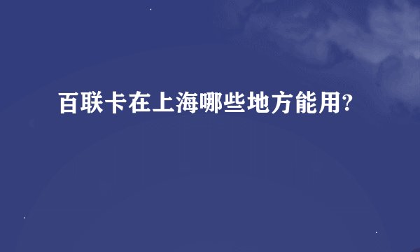百联卡在上海哪些地方能用?
