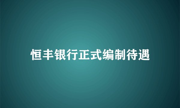 恒丰银行正式编制待遇