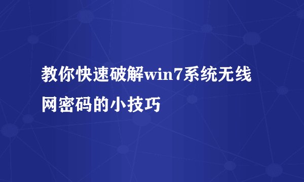 教你快速破解win7系统无线网密码的小技巧