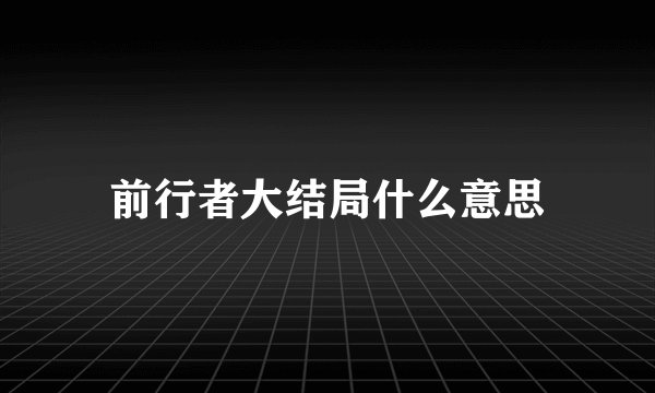 前行者大结局什么意思
