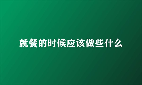 就餐的时候应该做些什么