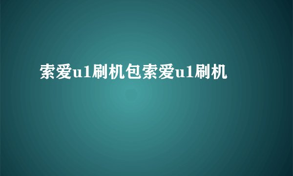 索爱u1刷机包索爱u1刷机