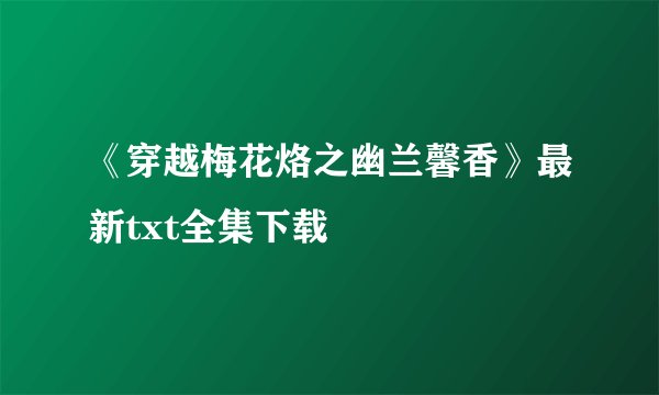 《穿越梅花烙之幽兰馨香》最新txt全集下载
