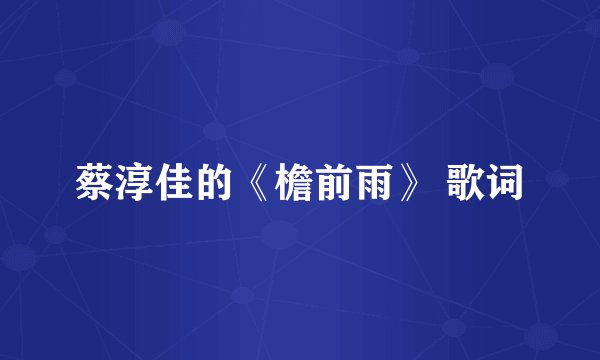 蔡淳佳的《檐前雨》 歌词