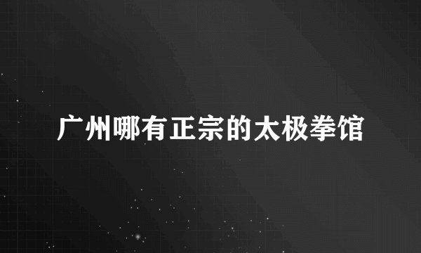 广州哪有正宗的太极拳馆