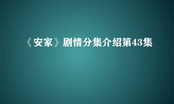 《安家》剧情分集介绍第43集