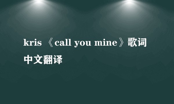 kris 《call you mine》歌词中文翻译