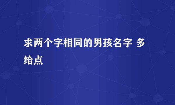 求两个字相同的男孩名字 多给点