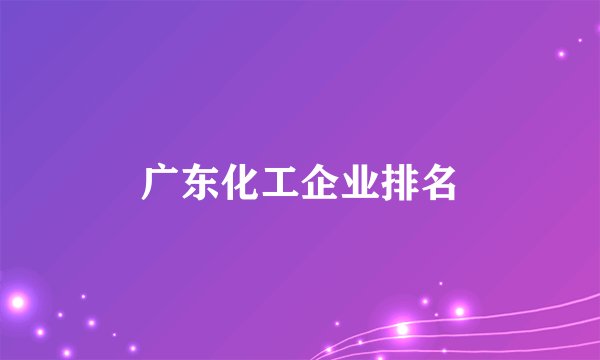 广东化工企业排名