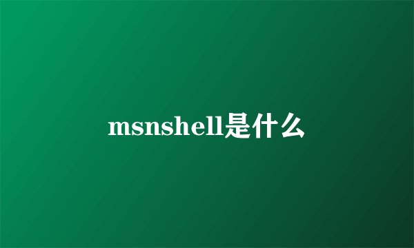 msnshell是什么