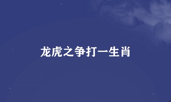 龙虎之争打一生肖