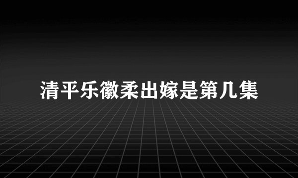 清平乐徽柔出嫁是第几集