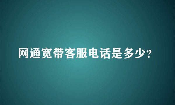网通宽带客服电话是多少?