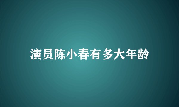 演员陈小春有多大年龄
