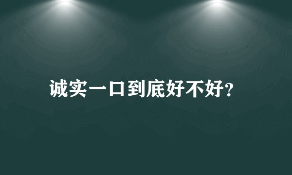 诚实一口到底好不好？