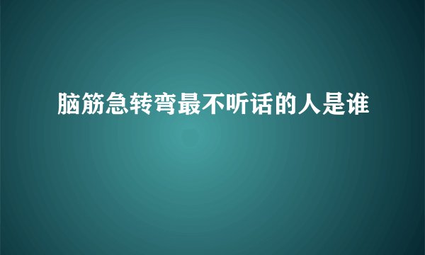 脑筋急转弯最不听话的人是谁