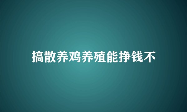 搞散养鸡养殖能挣钱不