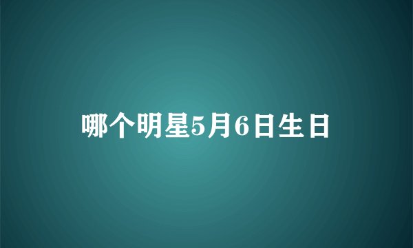 哪个明星5月6日生日