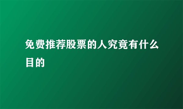 免费推荐股票的人究竟有什么目的
