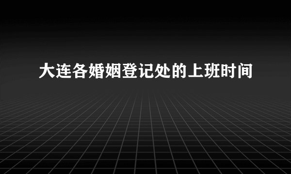 大连各婚姻登记处的上班时间