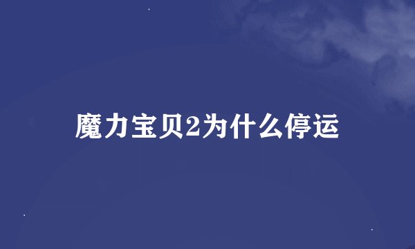 魔力宝贝2为什么停运