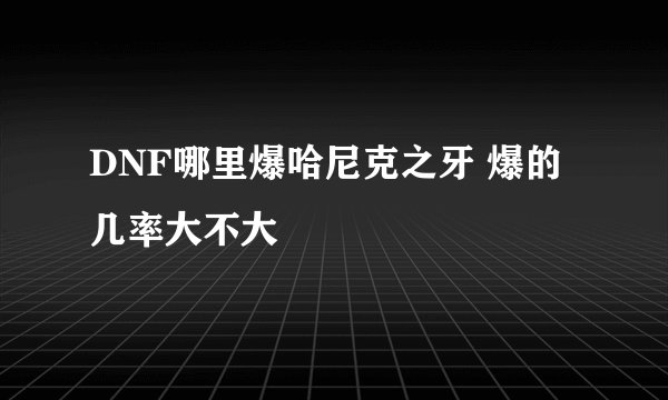 DNF哪里爆哈尼克之牙 爆的几率大不大