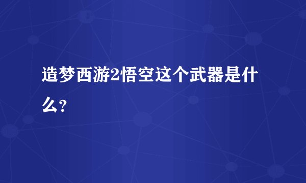 造梦西游2悟空这个武器是什么？