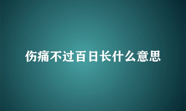 伤痛不过百日长什么意思