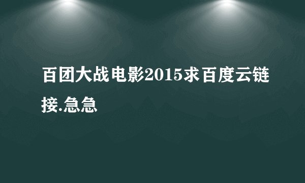百团大战电影2015求百度云链接.急急
